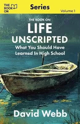 The Book On Life Unscripted: What You Should Have Learned in High School