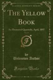 The Yellow Book, Vol. 13: An Illustrated Quarterly, April, 1897 (Classic Reprint)