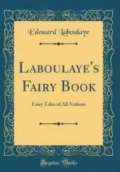 Laboulaye's Fairy Book: Fairy Tales of All Nations (Classic Reprint)