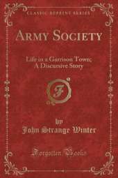 Army Society: Life in a Garrison Town; A Discursive Story (Classic Reprint)