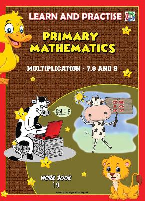 LEARN AND PRACTISE,  PRIMARY MATHEMATICS,  WORKBOOK ~ 19: Multiplication - 7,8 and 9