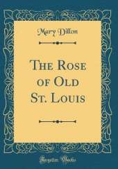 The Rose of Old St. Louis (Classic Reprint)