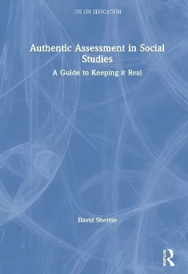 Authentic Assessment in Social Studies: A Guide to Keeping it Real
