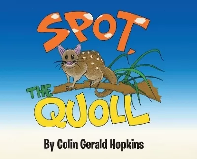 Spot, the Quoll: A Story About the Desperate Fight for Survival for the Australian Quoll