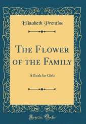 The Flower of the Family: A Book for Girls (Classic Reprint)