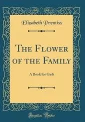 The Flower of the Family: A Book for Girls (Classic Reprint)