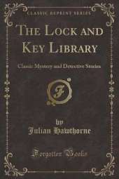 The Lock and Key Library: Classic Mystery and Detective Stories (Classic Reprint)