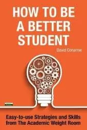 How to be a Better Student: Easy-to-use Strategies and Skills from The Academic Weight Room