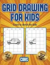 Learn to sketch for kids (Learn to draw cars): This book teaches kids how to draw cars using grids