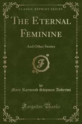 The Eternal Feminine: And Other Stories (Classic Reprint)