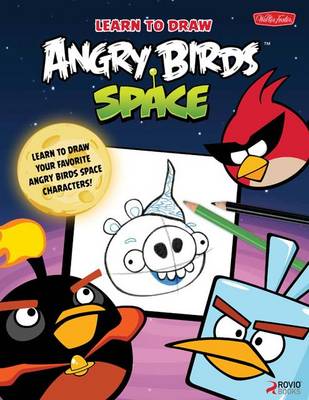 Learn to Draw Angry Birds Space: Learn to Draw All Your Favorite Angry Birds and Those Bad Piggies-in Space!