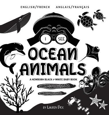 I See Ocean Animals: Bilingual (English / French) (Anglais / Francais) A Newborn Black & White Baby Book (High-Contrast Design & Patterns) (Whale, Dolphin, Shark, Turtle, Seal, Octopus, Stingray, Jellyfish, Seahorse, Starfish, Crab, and More!) (Engage Ear