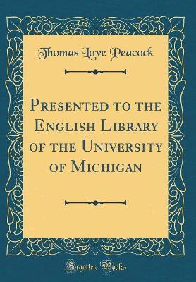 Presented to the English Library of the University of Michigan (Classic Reprint)