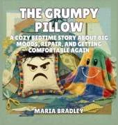 The Grumpy Pillow: A Cozy Bedtime Story About Big Moods, Repair, and Getting Comfortable Again
