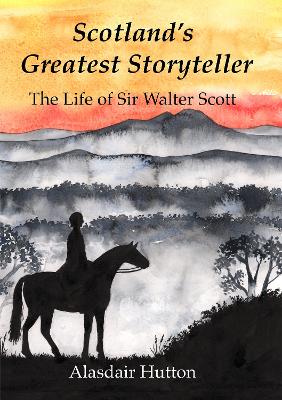 Scotland's Greatest Storyteller: The Life of Sir Walter Scott