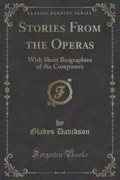Stories From the Operas: With Short Biographies of the Composers (Classic Reprint)