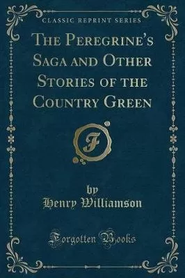 The Peregrine's Saga and Other Stories of the Country Green (Classic Reprint)