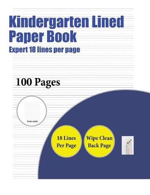 Kindergarten Lined Paper Book (Highly Advanced 18 Lines Per Page): A Handwriting and Cursive Writing Book with 100 Pages of Extra Large 8.5 by 11.0 Inch Writing Practise Pages. This Book Has Guidelines for Practising Writing.