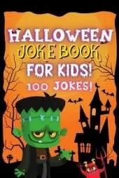 Halloween Joke Book For Kids!: Fun Family Edition Riddles Challenge Guessing Game Happy Activity Scary Laugh Q&A Spooky Silly 100 Jokes Laugh-Out-Loud Children Toddlers Books Preschool Ages 4-8 Year Olds - Little Boys And Girls