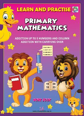 LEARN AND PRACTISE,  PRIMARY MATHEMATICS,  WORKBOOK ~ 15: ADDITION UP TO 5 NUMBERS AND COLUMN ADDITION WITH CARRYING OVER.