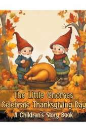 The Little Gnomes Celebrate Thanksgiving Day: A Children's Story Book