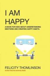 I Am Happy: A book for kids about understanding emotions and creating happy habits.