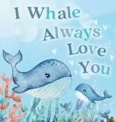 I Whale Always Love You: A Splash-tacular Rhyming Book of Love and Sea Animal Puns for Babies and Toddlers