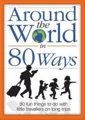 Around the World in 80 Ways: 80 Fun and Inspiring Activities to Keep Children Entertained During Long Trips