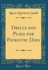 Drills and Plays for Patriotic Days (Classic Reprint)
