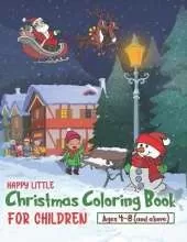 Happy Little Christmas Coloring Book for Children Aged 4-8: Santa Claus, Christmas gifts, Kids having fun... and plenty of snow and Snowmen, this is the season of the year when dreams really do come true.