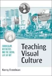 Teaching Visual Culture: Curriculum, Aesthetics and the Social Life of Art