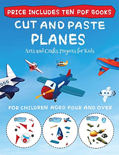 Arts and Crafts Projects for Kids (Cut and Paste - Planes): This book comes with collection of downloadable PDF books that will help your child make an excellent start to his/her education. Books are designed to improve hand-eye coordination, develop fine