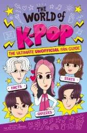 The World of K-Pop: The Ultimate Unofficial Fan Guide Packed with Facts, Stats and Quizzes