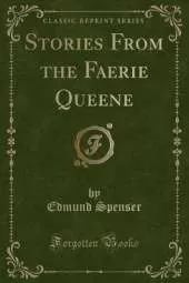 Stories From the Faerie Queene (Classic Reprint)