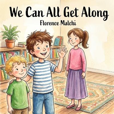 We Can All Get Along: A Children's Book About Sibling Rivalry, Conflict Resolution, and Using Our Words