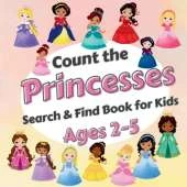 Count The Princesses!: Search & Find Book for Kids Ages 2-5. Learn to Count with Elegant Princesses Activity Book