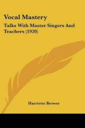 Vocal Mastery: Talks With Master Singers And Teachers (1920)