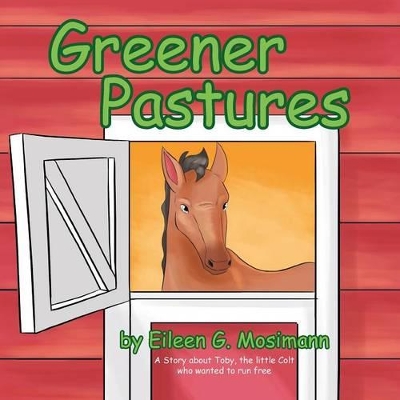 Greener Pastures: A Story about Toby, the Little Colt Who Wanted to Run Free