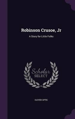 Robinson Crusoe, Jr: A Story for Little Folks
