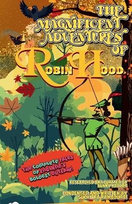 THE MAGNIFICENT ADVENTURES OF ROBIN HOOD; Condensed and Written by Suchitra Ramadurai; Size 5.5x8.5"; Softcover/Paperback: The Complete Tales of England's Boldest Outlaw!