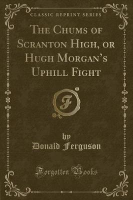 The Chums of Scranton High, or Hugh Morgans Uphill Fight (Classic Reprint)