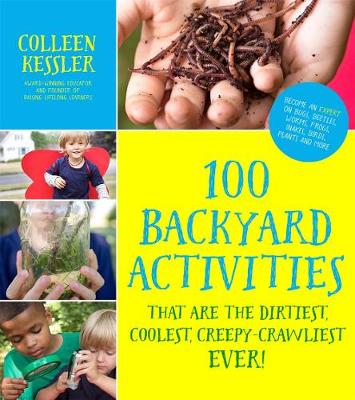 100 Backyard Activities: That Are the Dirtiest, Coolest, Creepy-Crawliest Ever!