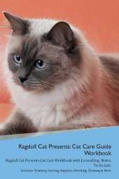 Ragdoll Cat Presents: Cat Care Guide Workbook Ragdoll Cat Presents Cat Care Workbook with Journalling, Notes, To Do List. Includes: Training, Feeding, Supplies, Breeding, Cleaning & More Volume 1