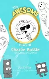 THE AWESOME DIARY OF CHARLIE BOTTLE - SIX WEEKS OF SUMMER