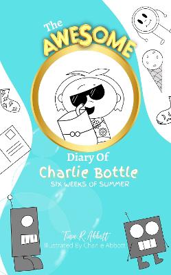 THE AWESOME DIARY OF CHARLIE BOTTLE - SIX WEEKS OF SUMMER