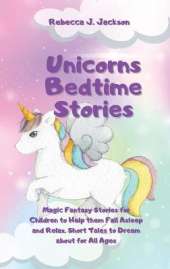 Unicorns Bedtime Stories: Magic Fantasy Stories for Children to Help them Fall Asleep and Relax. Short Tales to Dream about for All Ages