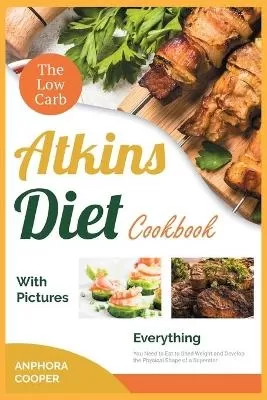 The Low-Carb Atkins Diet Cookbook with Pictures: Everything You Need to Eat to Shed Weight and Develop the Physical Shape of a Superstar