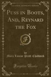 Puss in Boots, And, Reynard the Fox (Classic Reprint)