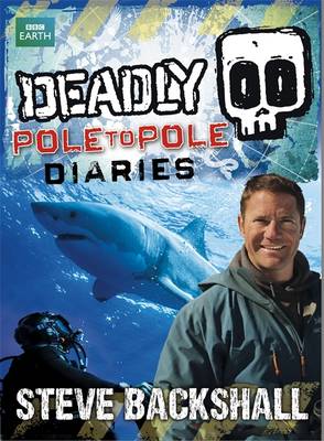Steve Backshall's Deadly series: Deadly Pole to Pole Diaries