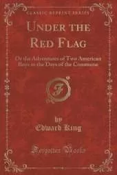 Under the Red Flag: Or the Adventures of Two American Boys in the Days of the Commune (Classic Reprint)